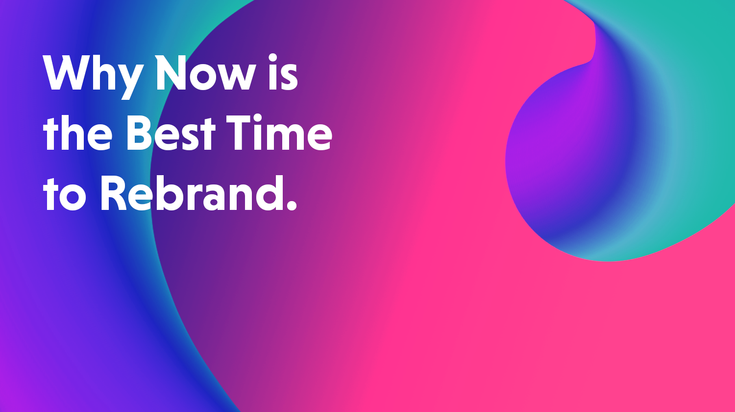 Why Now Is The Best Time To Rebrand