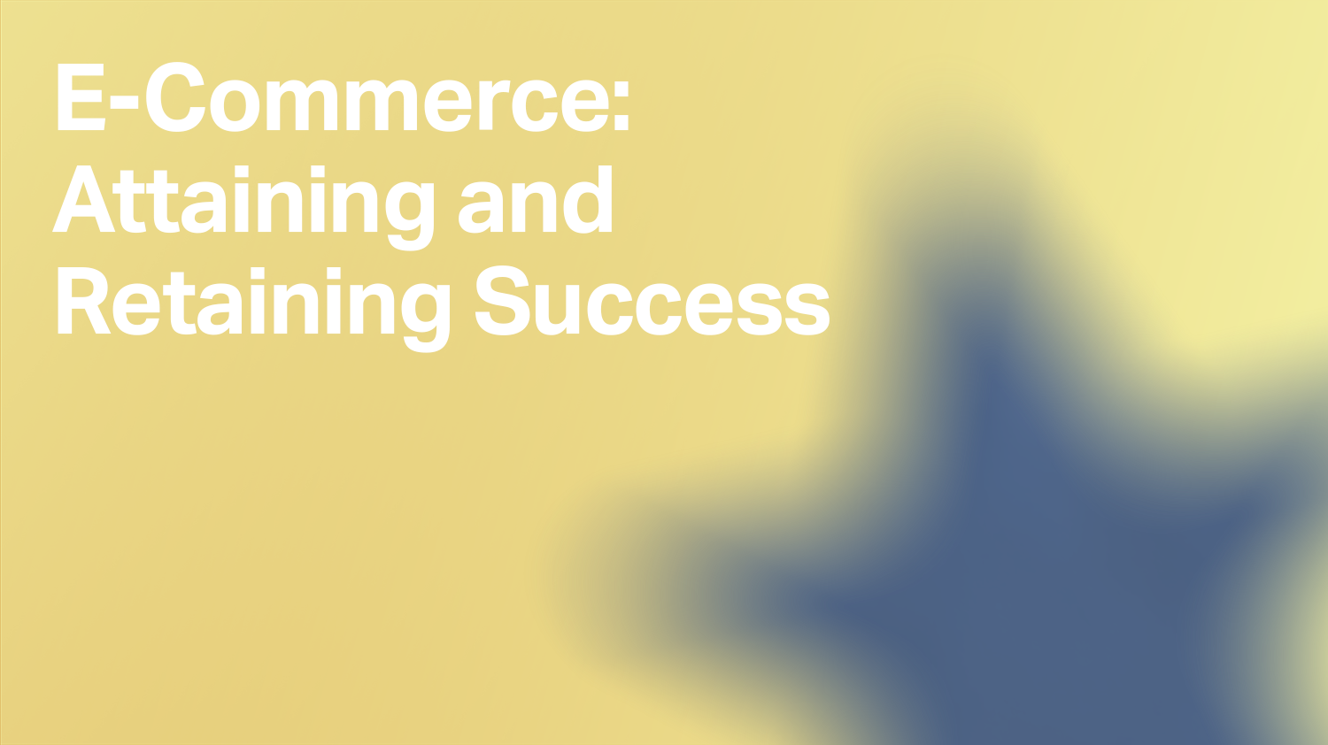 E-Commerce : Attaining and Retaining Success